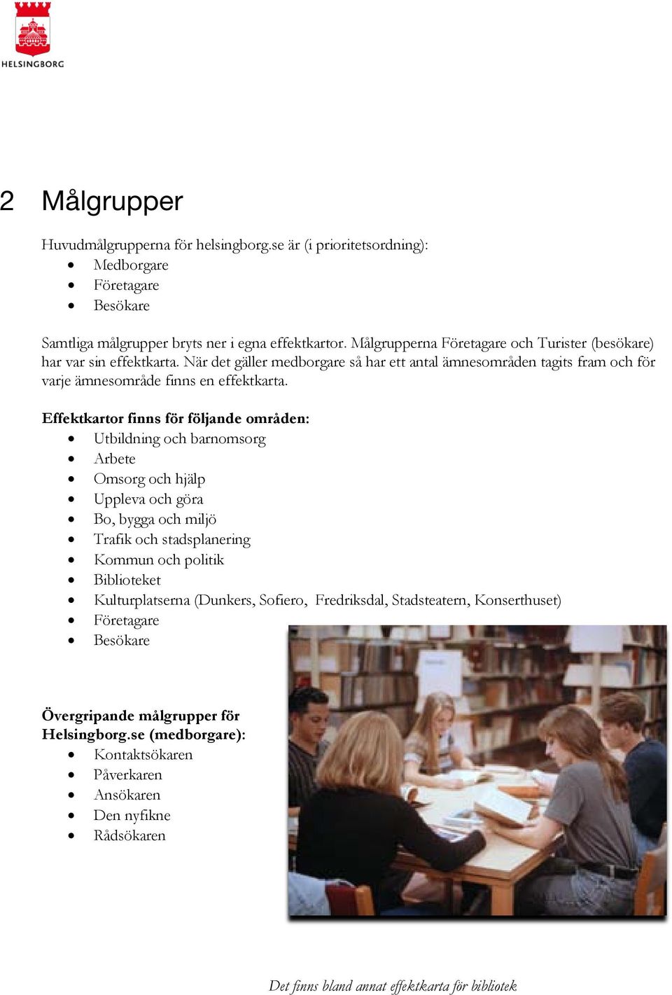 Effektkartor finns för följande områden: Utbildning och barnomsorg Arbete Omsorg och hjälp Uppleva och göra Bo, bygga och miljö Trafik och stadsplanering Kommun och politik Biblioteket