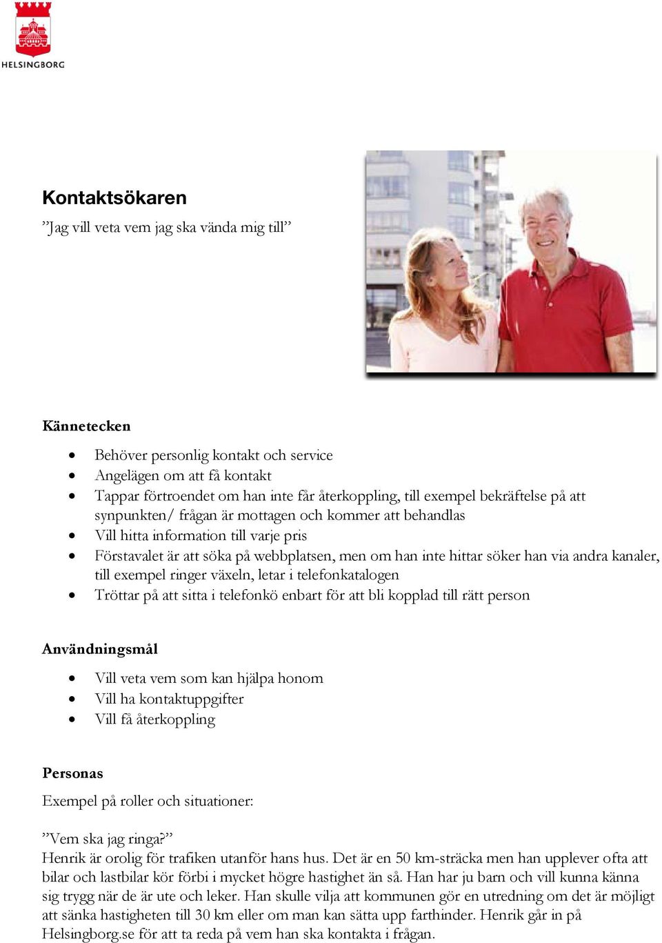 kanaler, till exempel ringer växeln, letar i telefonkatalogen Tröttar på att sitta i telefonkö enbart för att bli kopplad till rätt person Användningsmål Vill veta vem som kan hjälpa honom Vill ha