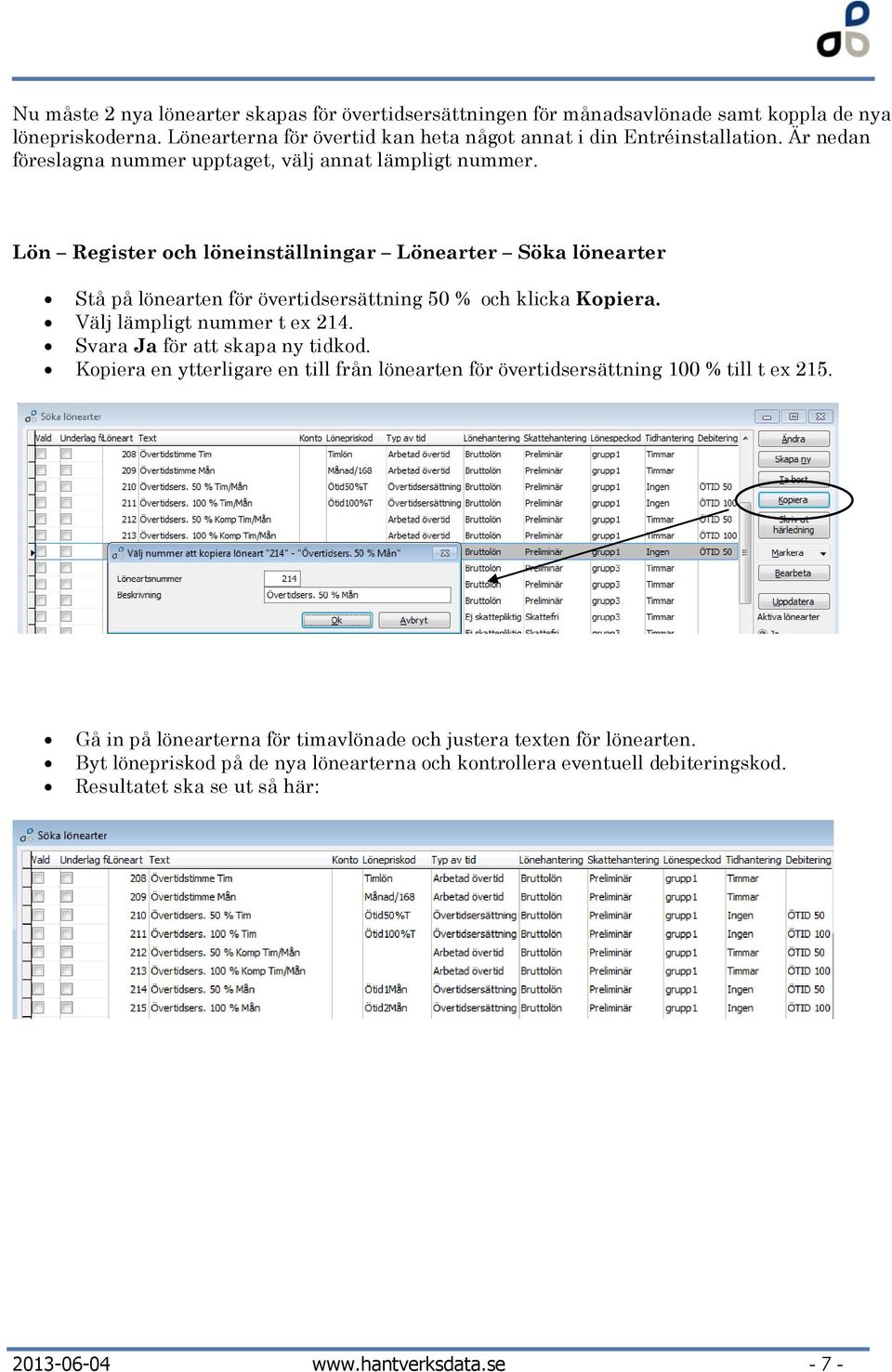 Lön Register och löneinställningar Lönearter Söka lönearter Stå på lönearten för övertidsersättning 50 % och klicka Kopiera. Välj lämpligt nummer t ex 214.