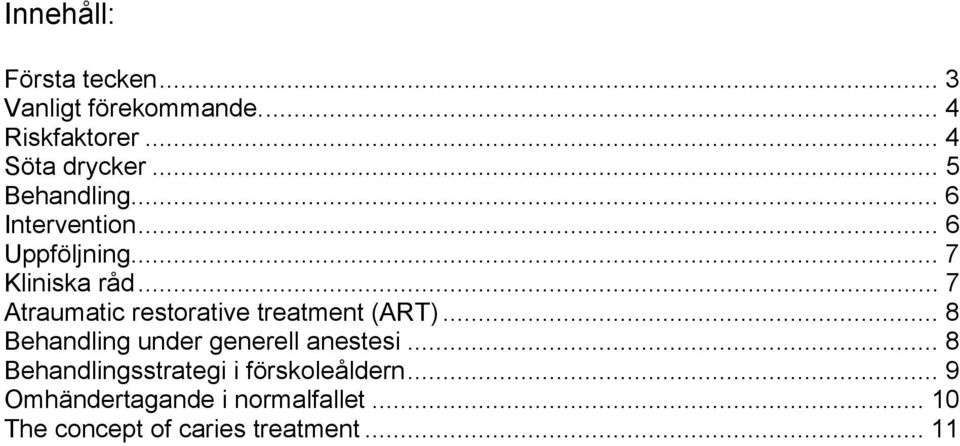 .. 7 Atraumatic restorative treatment (ART)... 8 Behandling under generell anestesi.