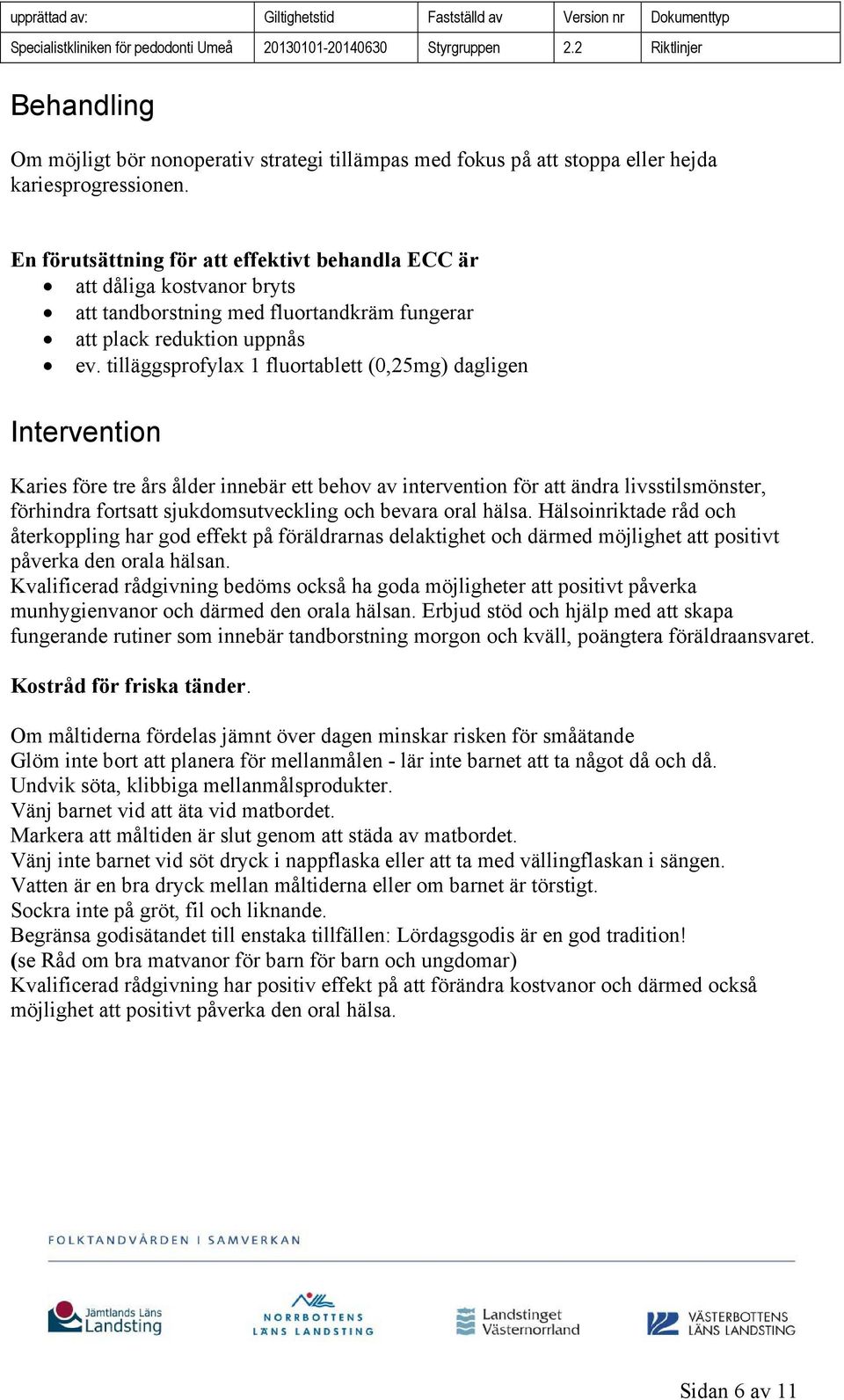 tilläggsprofylax 1 fluortablett (0,25mg) dagligen Intervention Karies före tre års ålder innebär ett behov av intervention för att ändra livsstilsmönster, förhindra fortsatt sjukdomsutveckling och