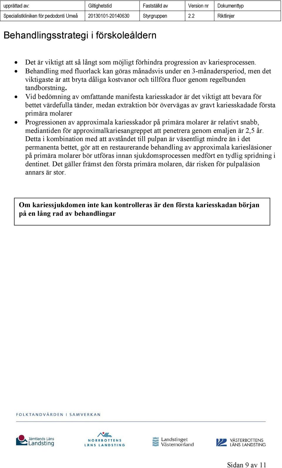 Vid bedömning av omfattande manifesta kariesskador är det viktigt att bevara för bettet värdefulla tänder, medan extraktion bör övervägas av gravt kariesskadade första primära molarer Progressionen