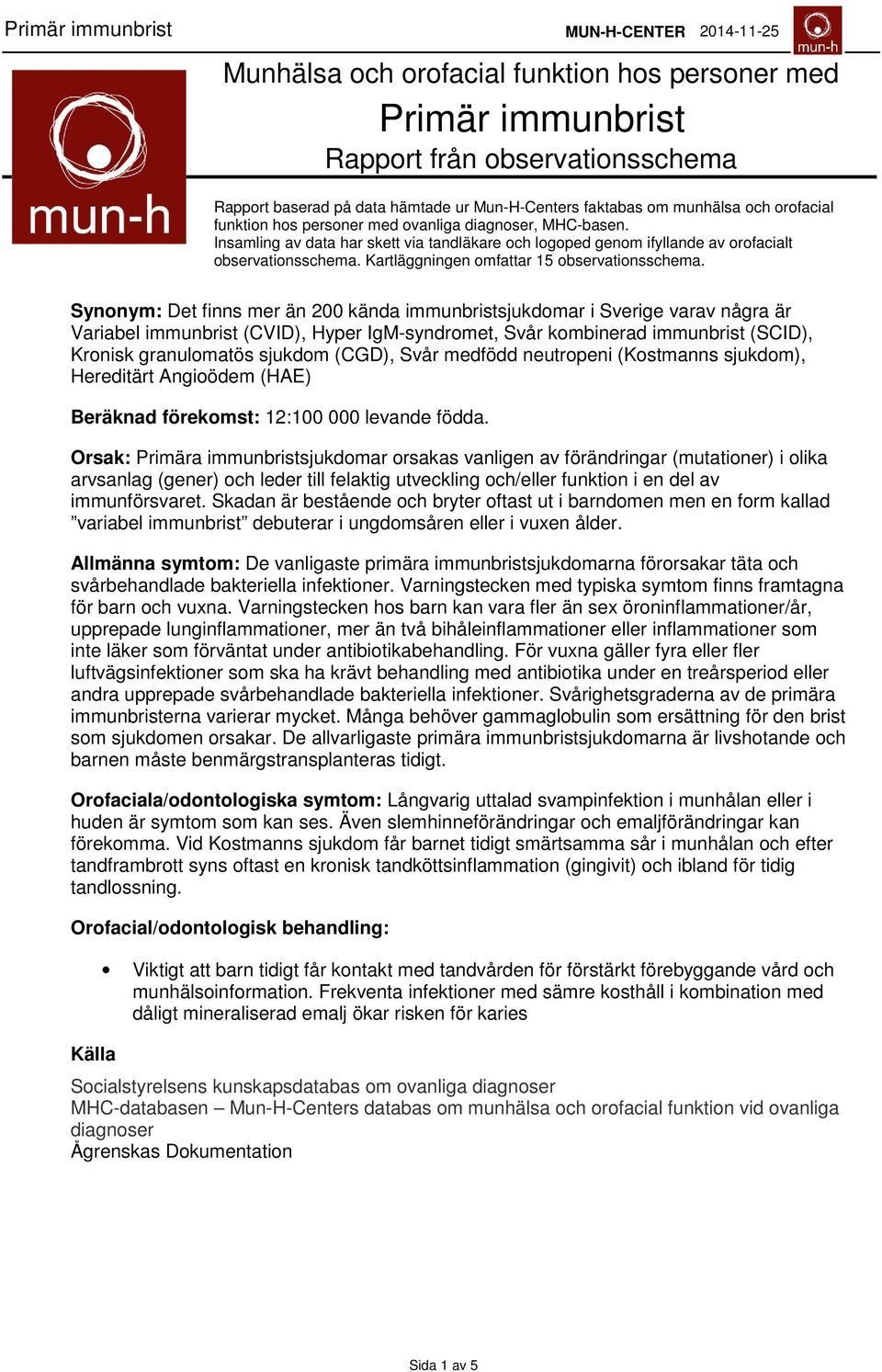 Synonym: Det finns mer än 2 kända immunbristsjukdomar i Sverige varav några är Variabel immunbrist (CVID), Hyper IgM-syndromet, Svår kombinerad immunbrist (SCID), Kronisk granulomatös sjukdom (CGD),