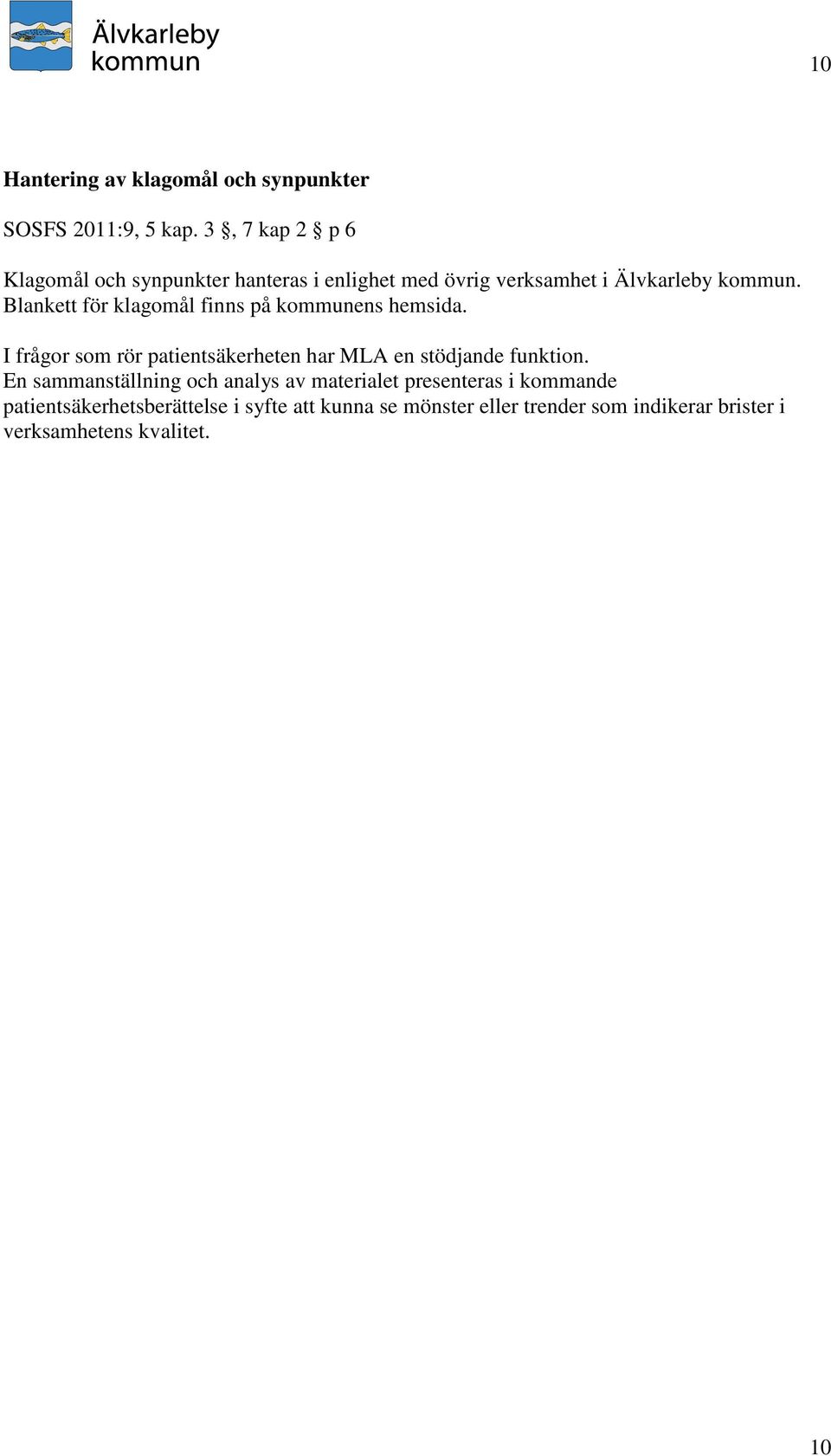 Blankett för klagomål finns på kommunens hemsida. I frågor som rör patientsäkerheten har MLA en stödjande funktion.