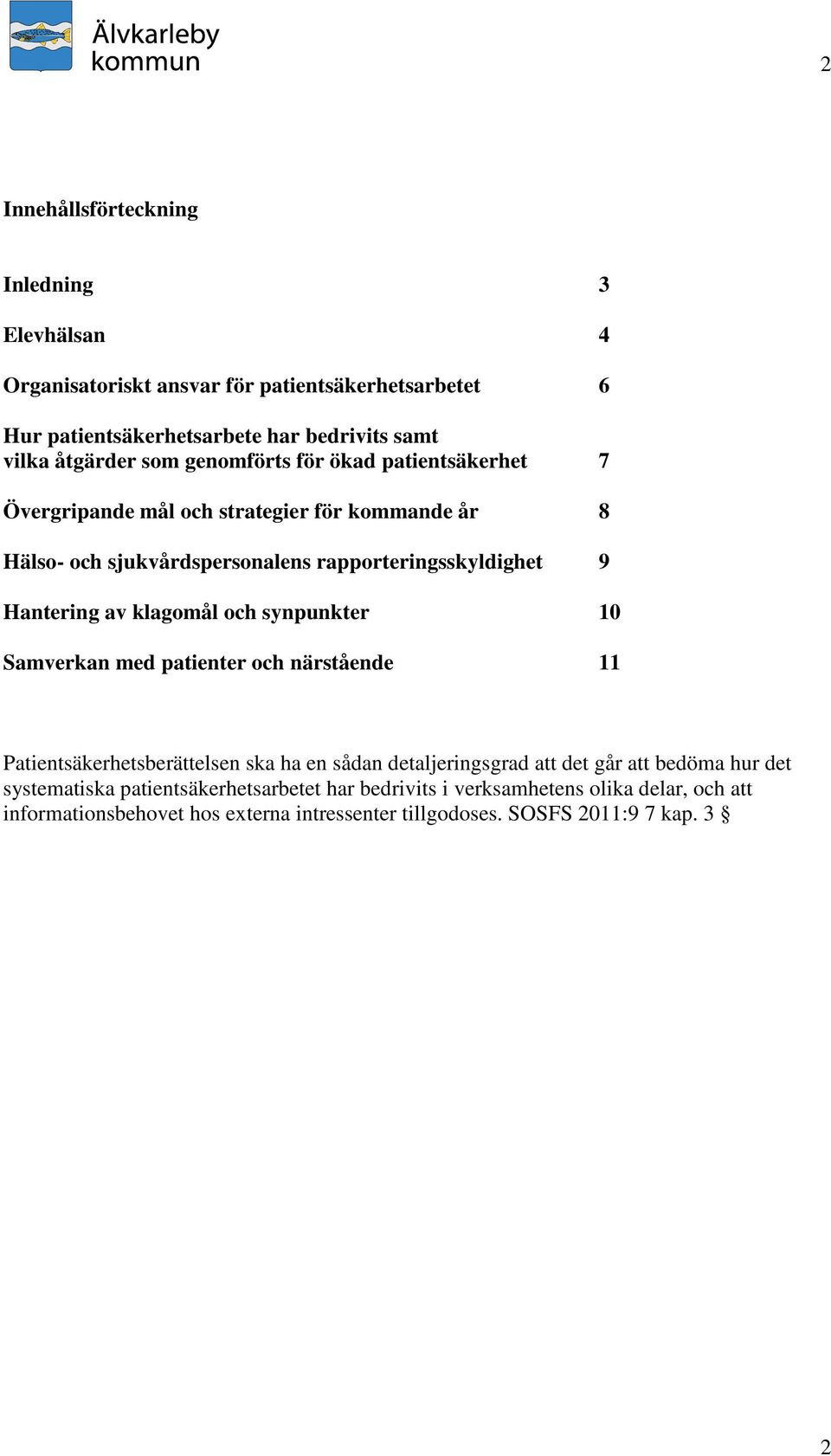 klagomål och synpunkter 10 Samverkan med patienter och närstående 11 Patientsäkerhetsberättelsen ska ha en sådan detaljeringsgrad att det går att bedöma hur det