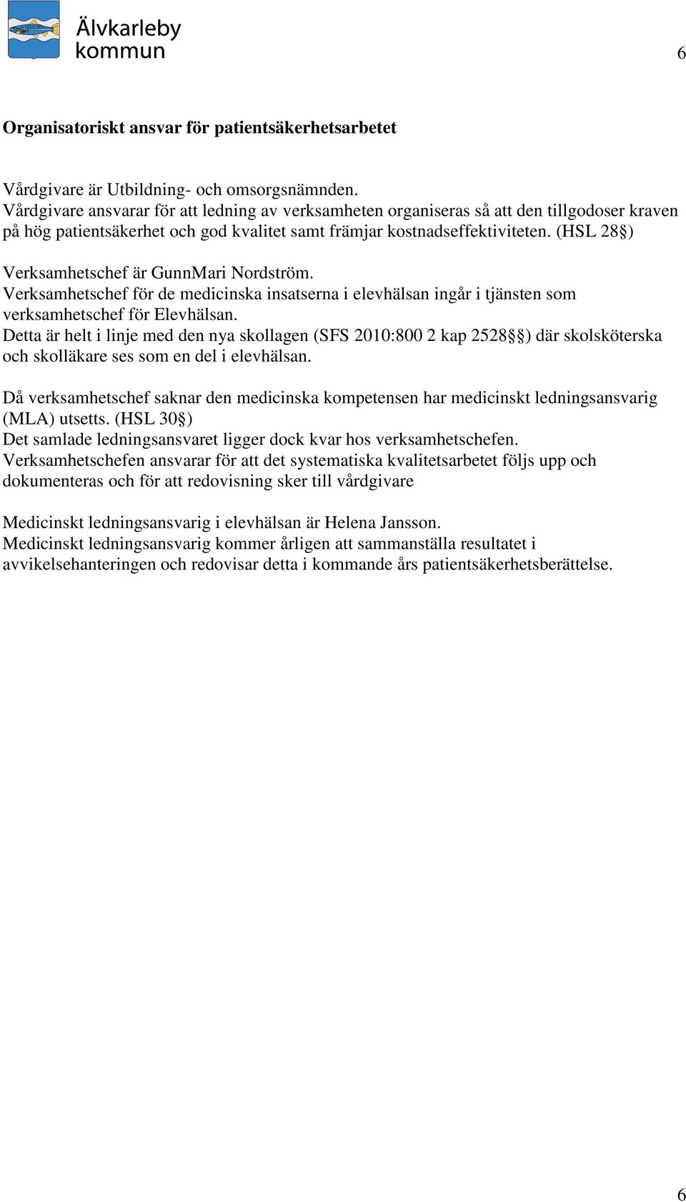 (HSL 28 ) Verksamhetschef är GunnMari Nordström. Verksamhetschef för de medicinska insatserna i elevhälsan ingår i tjänsten som verksamhetschef för Elevhälsan.