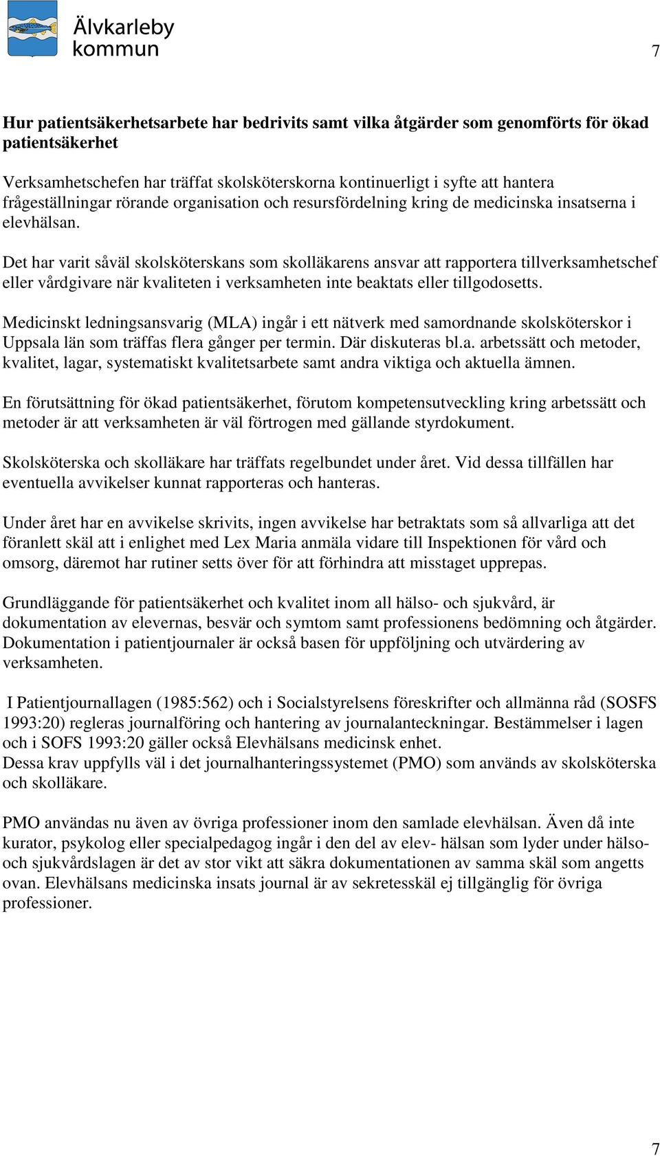 Det har varit såväl skolsköterskans som skolläkarens ansvar att rapportera tillverksamhetschef eller vårdgivare när kvaliteten i verksamheten inte beaktats eller tillgodosetts.