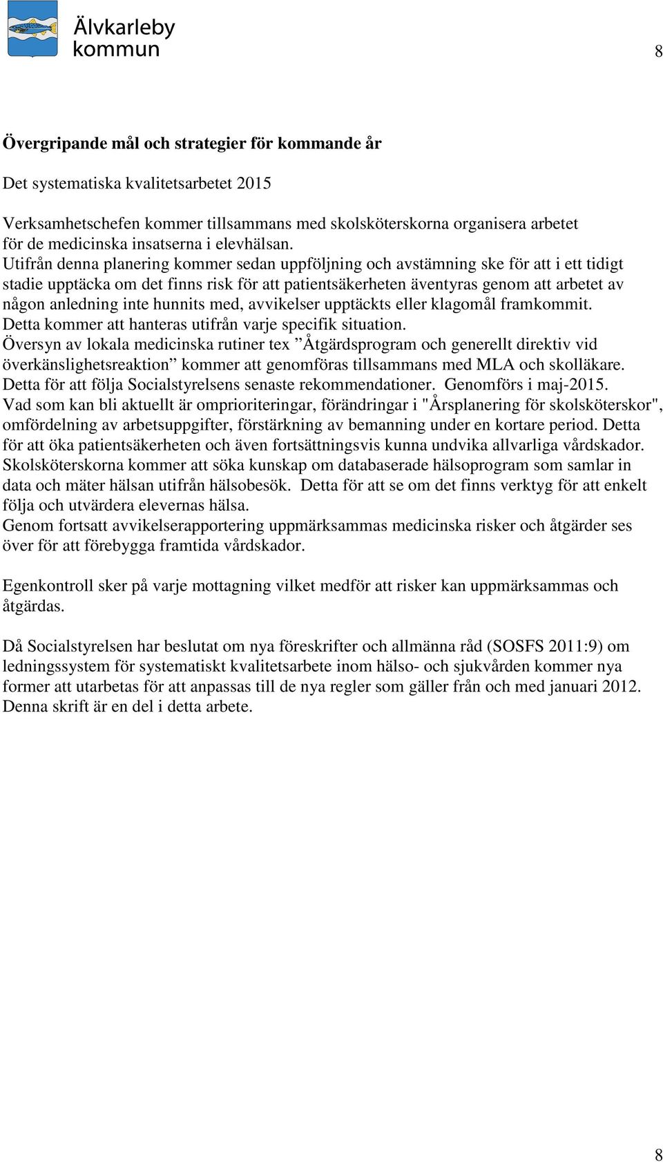 Utifrån denna planering kommer sedan uppföljning och avstämning ske för att i ett tidigt stadie upptäcka om det finns risk för att patientsäkerheten äventyras genom att arbetet av någon anledning