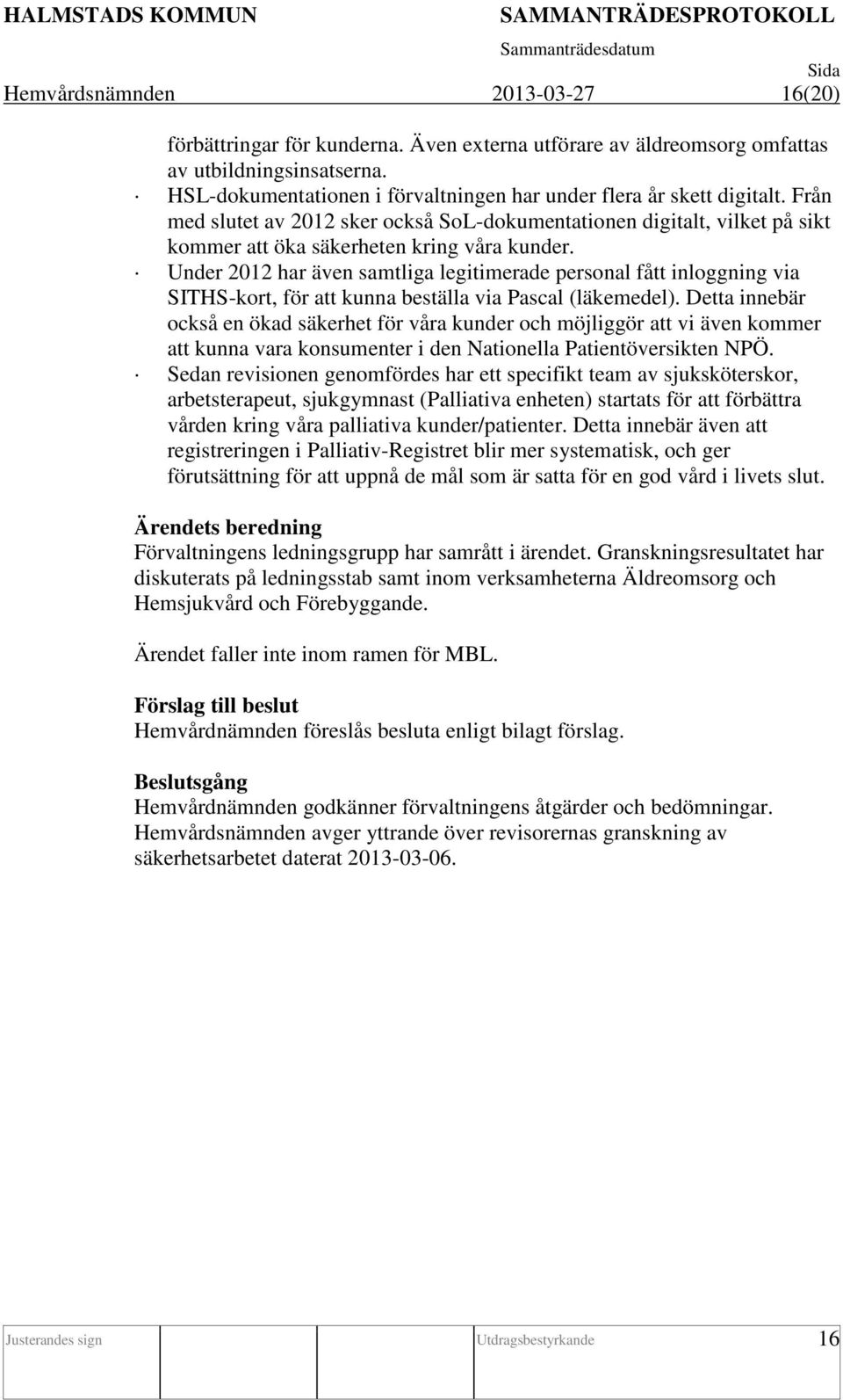 Under 2012 har även samtliga legitimerade personal fått inloggning via SITHS-kort, för att kunna beställa via Pascal (läkemedel).