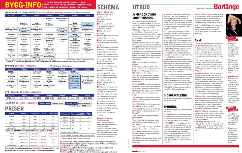 00 IntervallFlex Petra & Anette (max 120 st) Helena 19.00 Medel Jessica 20.00 Yoga Eva Se hemsida för att få info om vilket danspass det är.