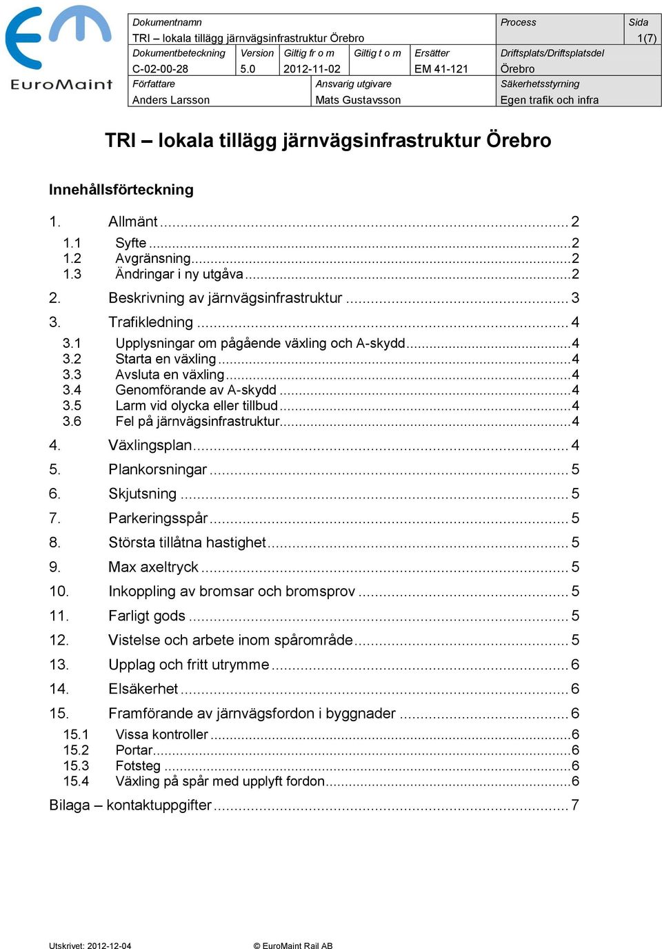 1. Allmänt... 2 1.1 Syfte... 2 1.2 Avgränsning... 2 1.3 Ändringar i ny utgåva... 2 2. Beskrivning av järnvägsinfrastruktur... 3 3. Trafikledning... 4 3.1 Upplysningar om pågående växling och A-skydd.