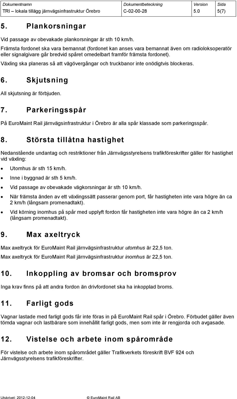 Växling ska planeras så att vägövergångar och truckbanor inte onödigtvis blockeras. 6. Skjutsning All skjutsning är förbjuden. 7.