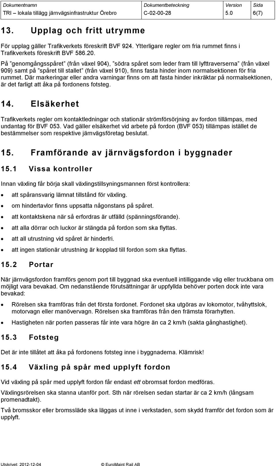 På genomgångsspåret (från växel 904), södra spåret som leder fram till lyfttraverserna (från växel 909) samt på spåret till stallet (från växel 910), finns fasta hinder inom normalsektionen för fria