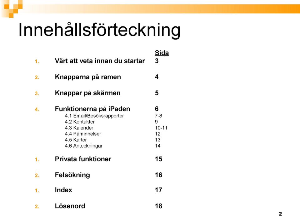 1 Email/Besöksrapporter.2 Kontakter.3 Kalender. Påminnelser. Kartor.