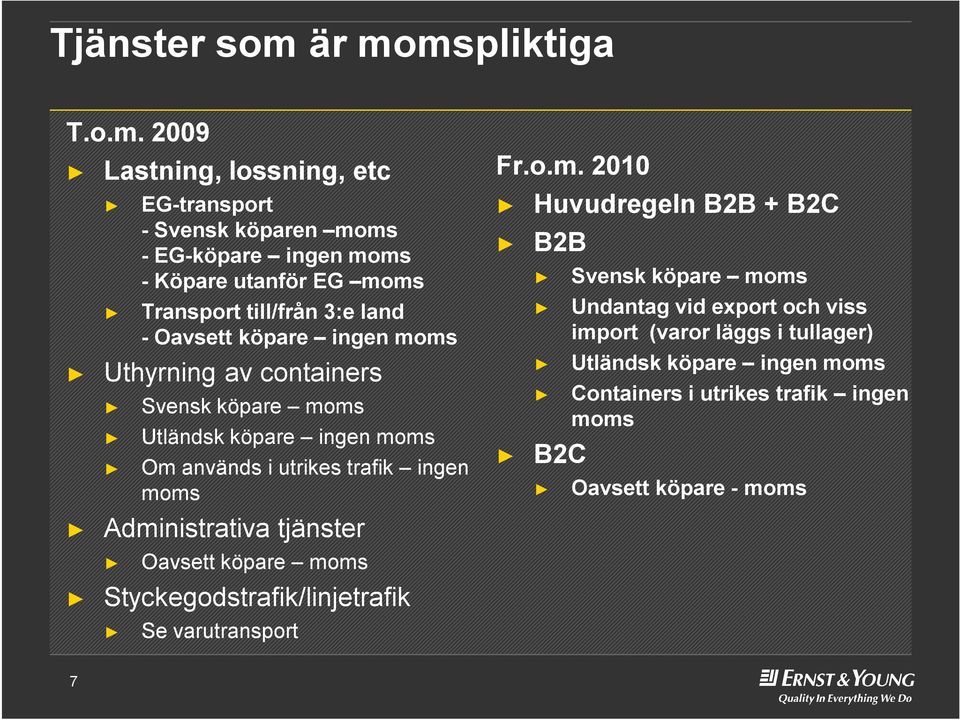 3:e land -Oavsett köpare ingen moms Uthyrning av containers Svensk köpare moms Utländsk köpare ingen moms Om används i utrikes trafik ingen moms