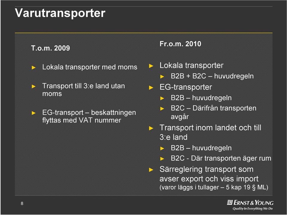 2010 Lokala transporter med moms Lokala transporter B2B + B2C huvudregeln Transport till 3:e land utan moms