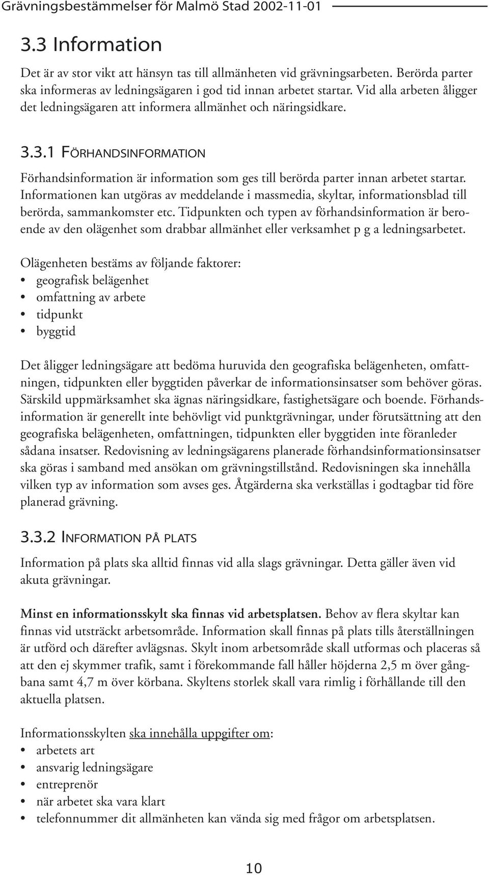 Informationen kan utgöras av meddelande i massmedia, skyltar, informationsblad till berörda, sammankomster etc.