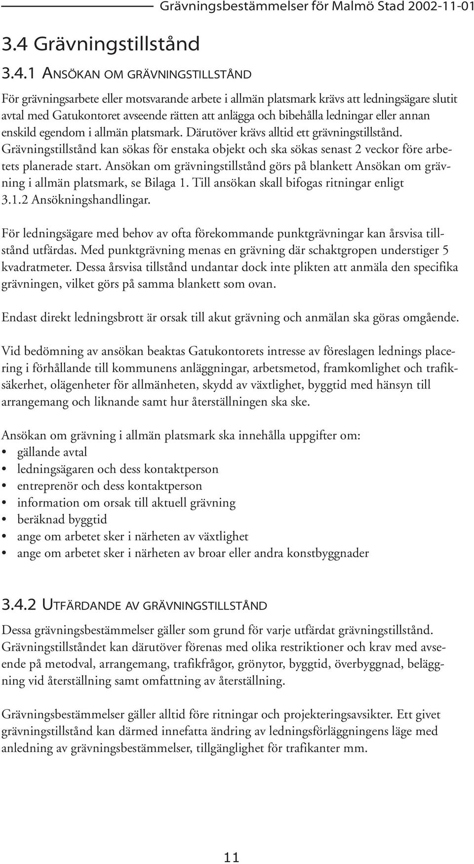 Grävningstillstånd kan sökas för enstaka objekt och ska sökas senast 2 veckor före arbetets planerade start.