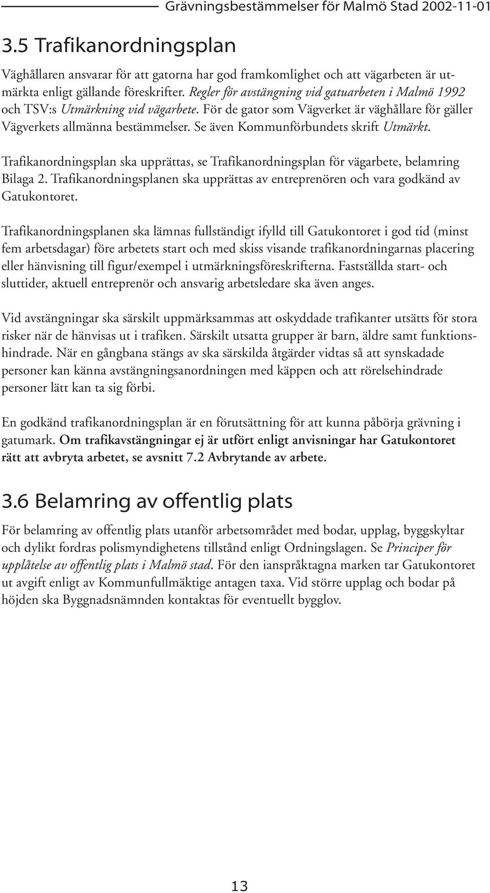 Se även Kommunförbundets skrift Utmärkt. Trafikanordningsplan ska upprättas, se Trafikanordningsplan för vägarbete, belamring Bilaga 2.