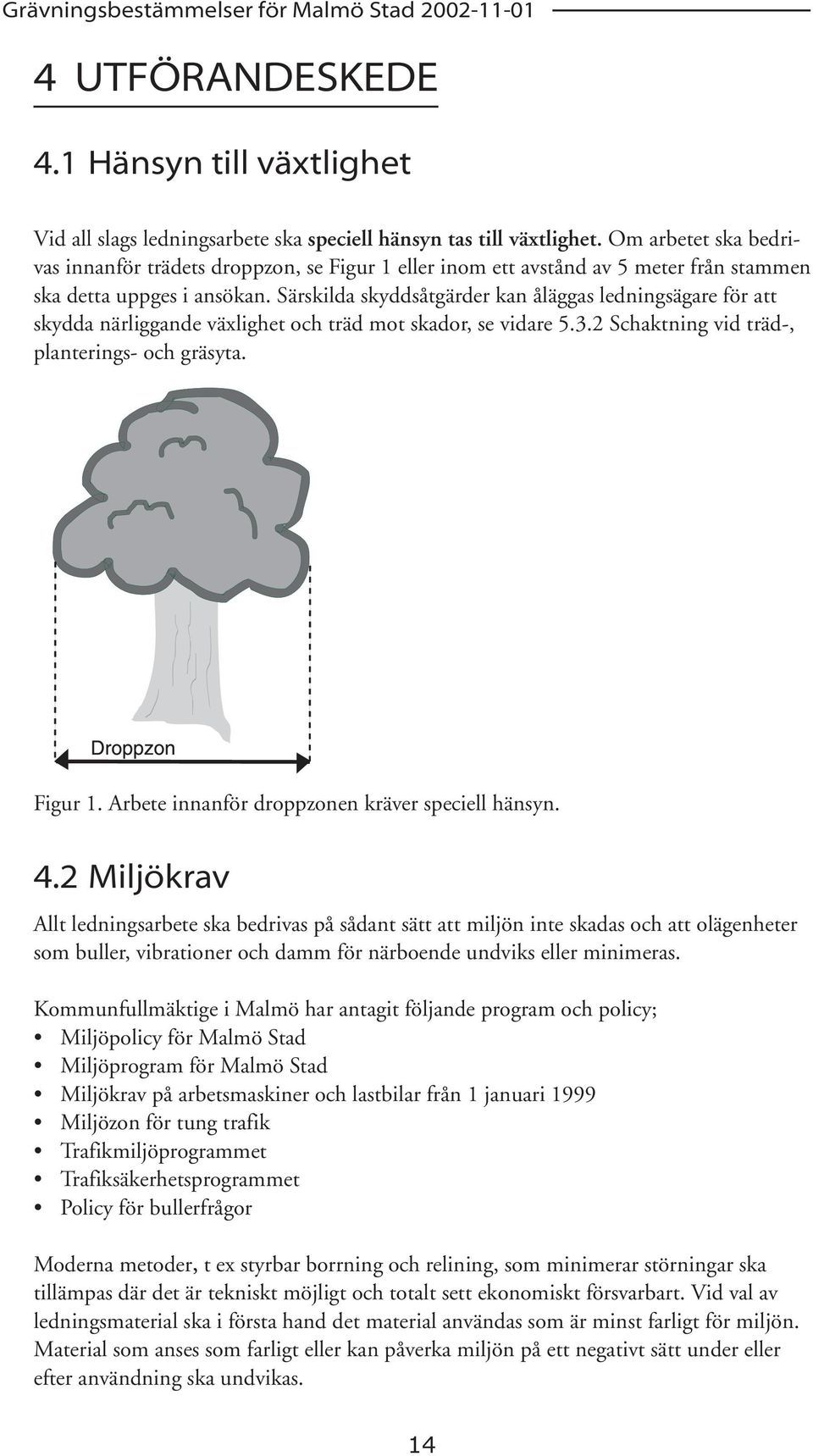 Särskilda skyddsåtgärder kan åläggas ledningsägare för att skydda närliggande växlighet och träd mot skador, se vidare 5.3.2 Schaktning vid träd-, planterings- och gräsyta. Figur 1.