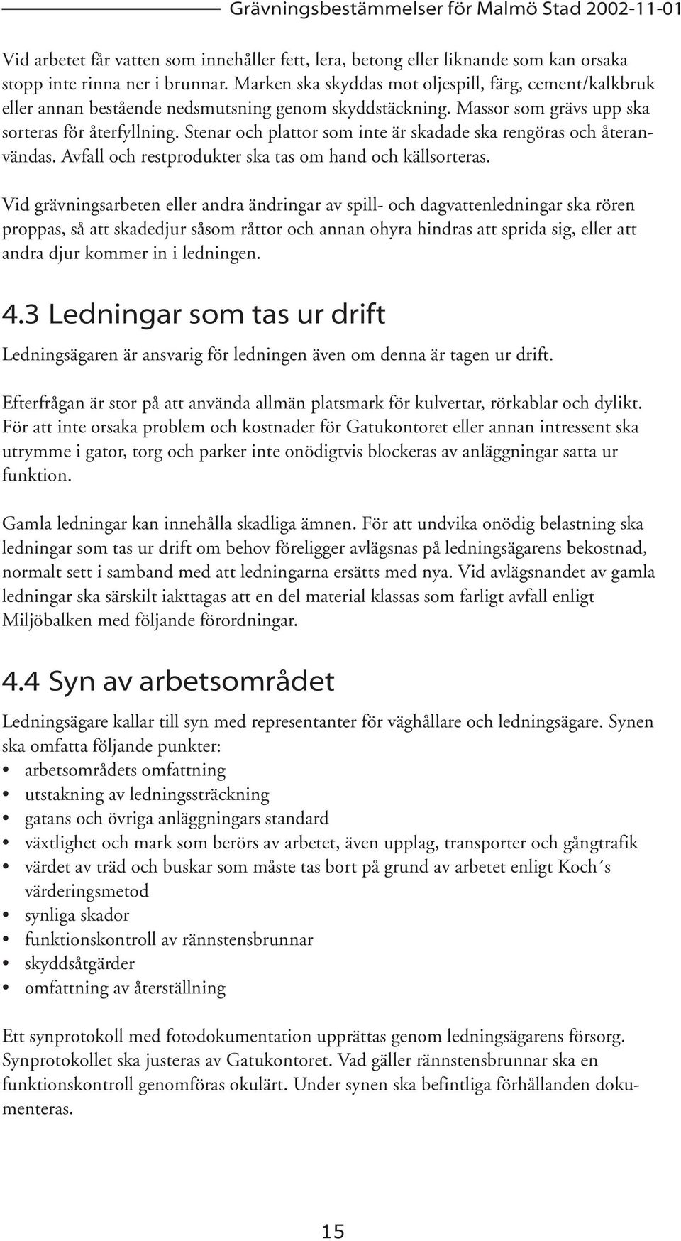 Stenar och plattor som inte är skadade ska rengöras och återanvändas. Avfall och restprodukter ska tas om hand och källsorteras.