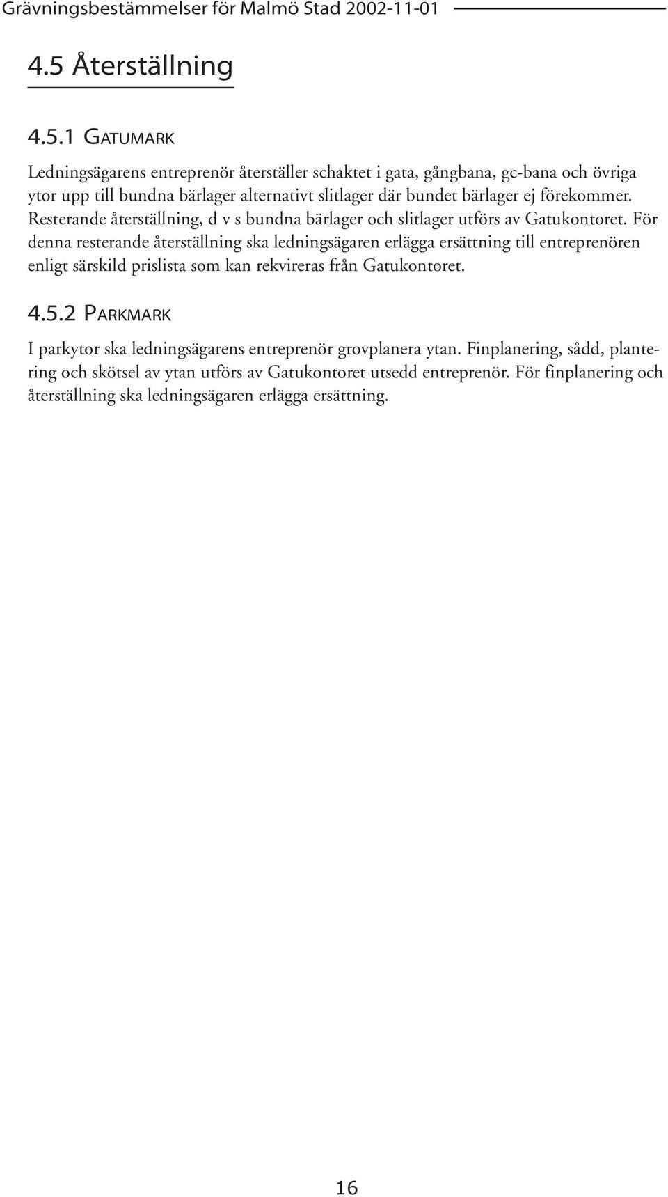 För denna resterande återställning ska ledningsägaren erlägga ersättning till entreprenören enligt särskild prislista som kan rekvireras från Gatukontoret. 4.5.