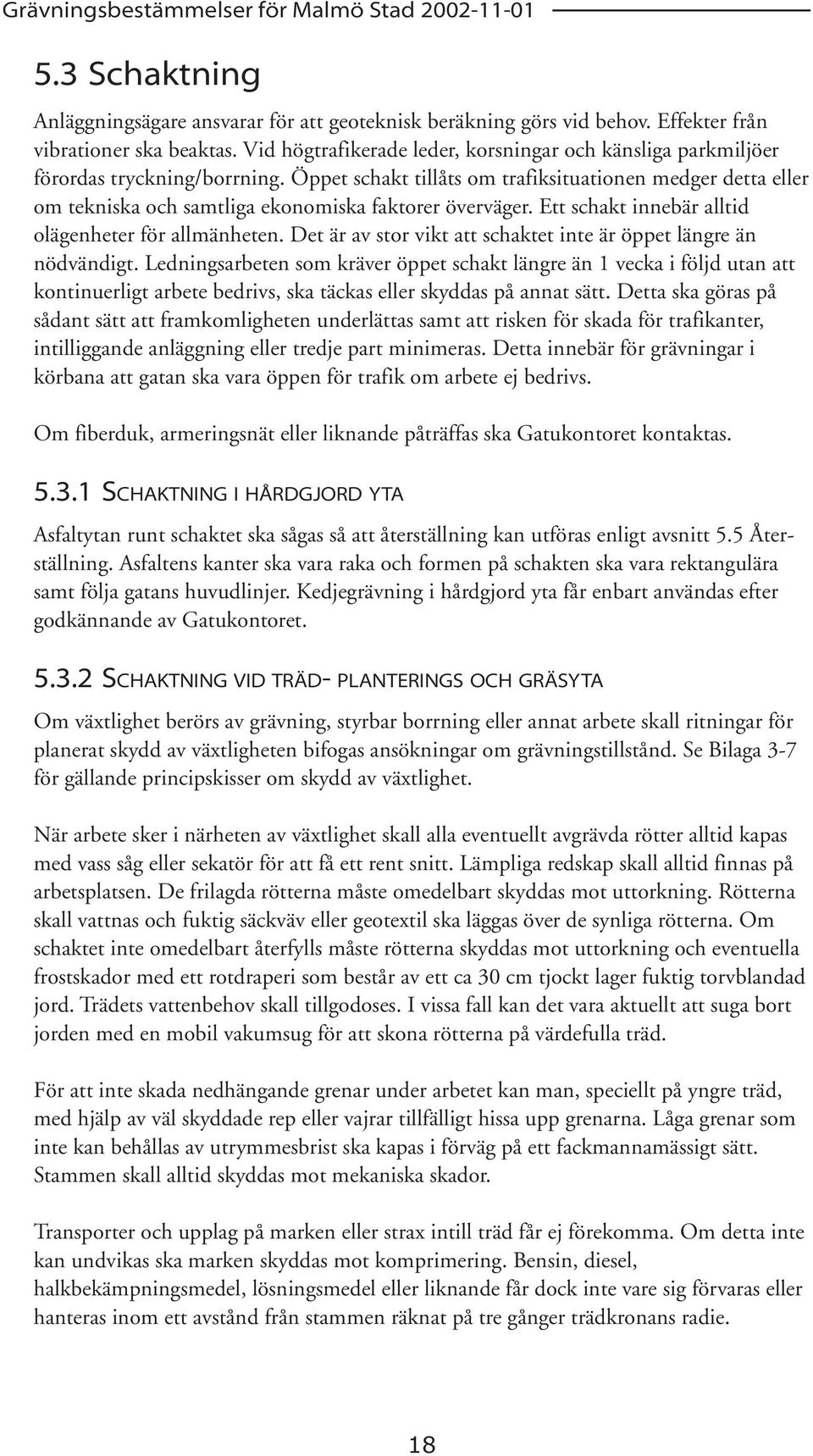 Öppet schakt tillåts om trafiksituationen medger detta eller om tekniska och samtliga ekonomiska faktorer överväger. Ett schakt innebär alltid olägenheter för allmänheten.