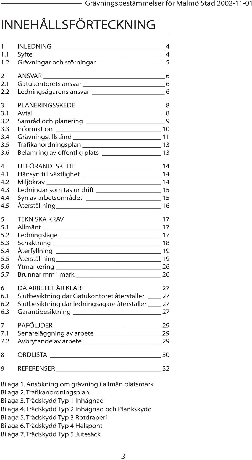 6 Belamring av offentlig plats 13 4 UTFÖRANDESKEDE 14 4.1 Hänsyn till växtlighet 14 4.2 Miljökrav 14 4.3 Ledningar som tas ur drift 15 4.4 Syn av arbetsområdet 15 4.