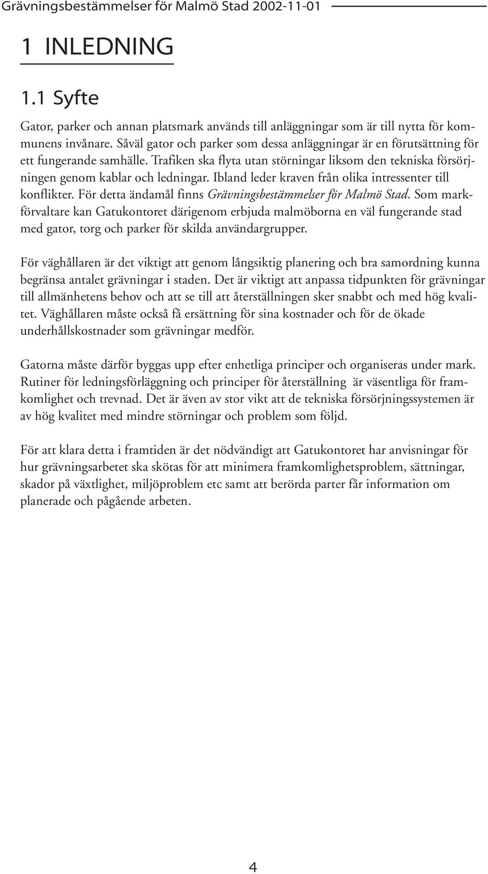 Ibland leder kraven från olika intressenter till konflikter. För detta ändamål finns Grävningsbestämmelser för Malmö Stad.