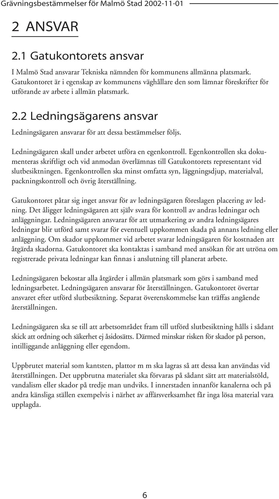 2 Ledningsägarens ansvar Ledningsägaren ansvarar för att dessa bestämmelser följs. Ledningsägaren skall under arbetet utföra en egenkontroll.