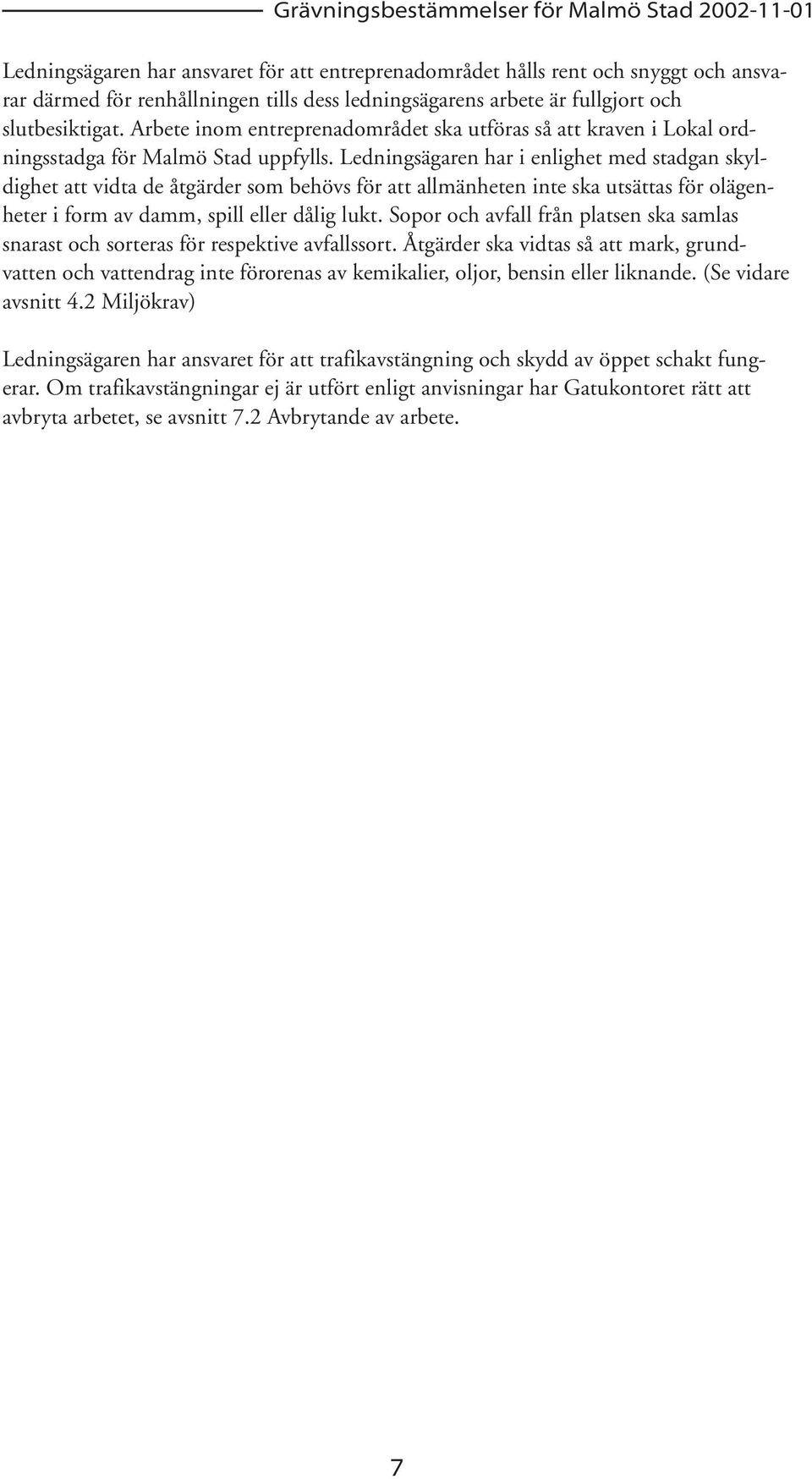 Ledningsägaren har i enlighet med stadgan skyldighet att vidta de åtgärder som behövs för att allmänheten inte ska utsättas för olägenheter i form av damm, spill eller dålig lukt.