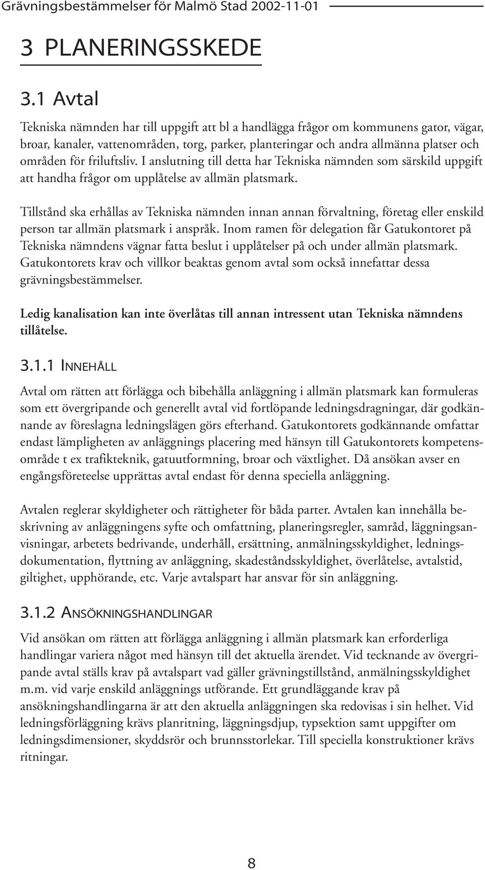 friluftsliv. I anslutning till detta har Tekniska nämnden som särskild uppgift att handha frågor om upplåtelse av allmän platsmark.