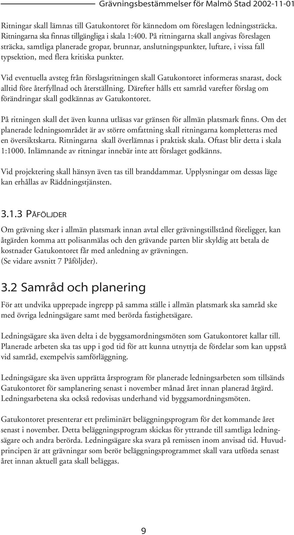 Vid eventuella avsteg från förslagsritningen skall Gatukontoret informeras snarast, dock alltid före återfyllnad och återställning.