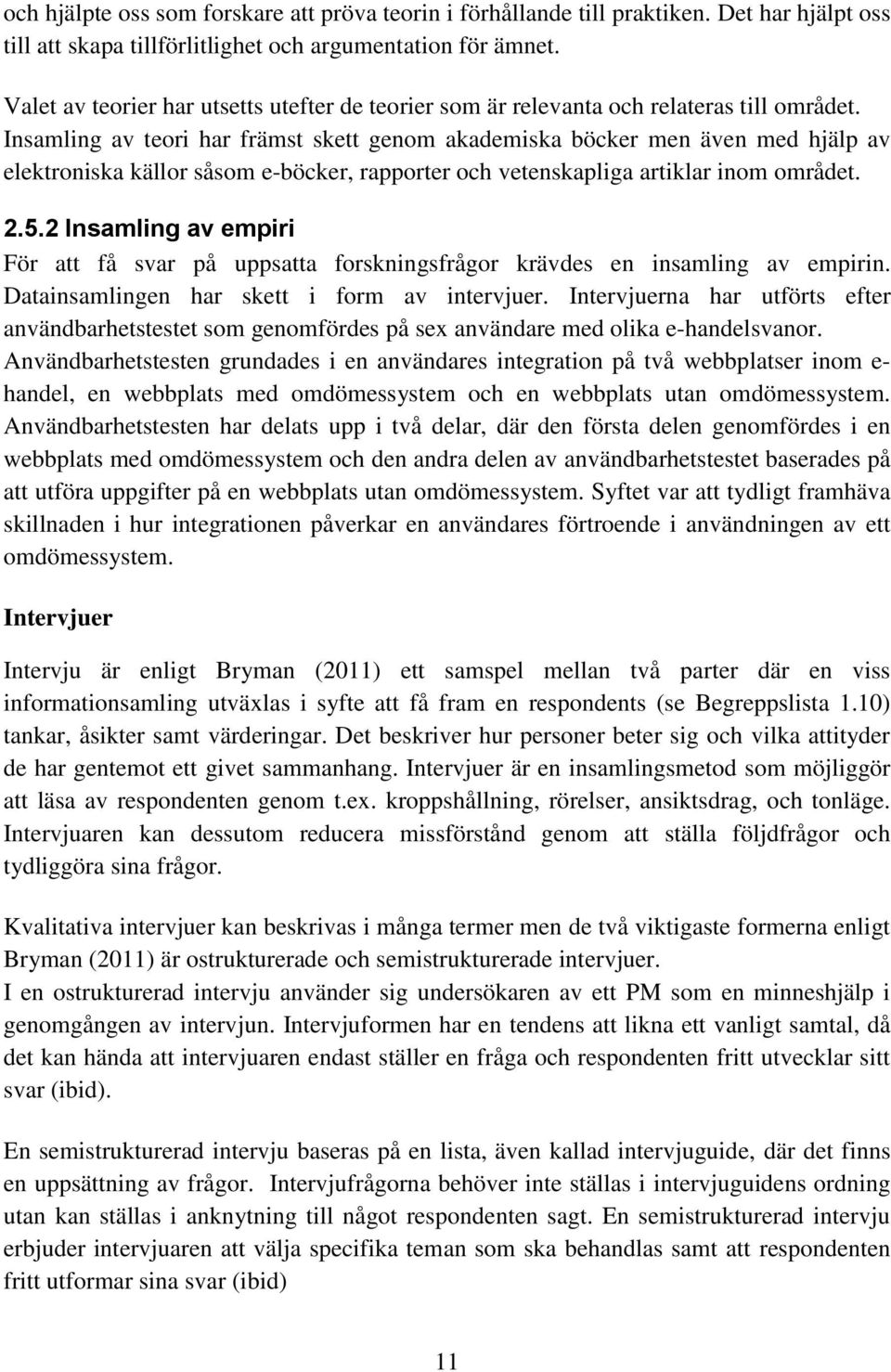 Insamling av teori har främst skett genom akademiska böcker men även med hjälp av elektroniska källor såsom e-böcker, rapporter och vetenskapliga artiklar inom området. 2.5.