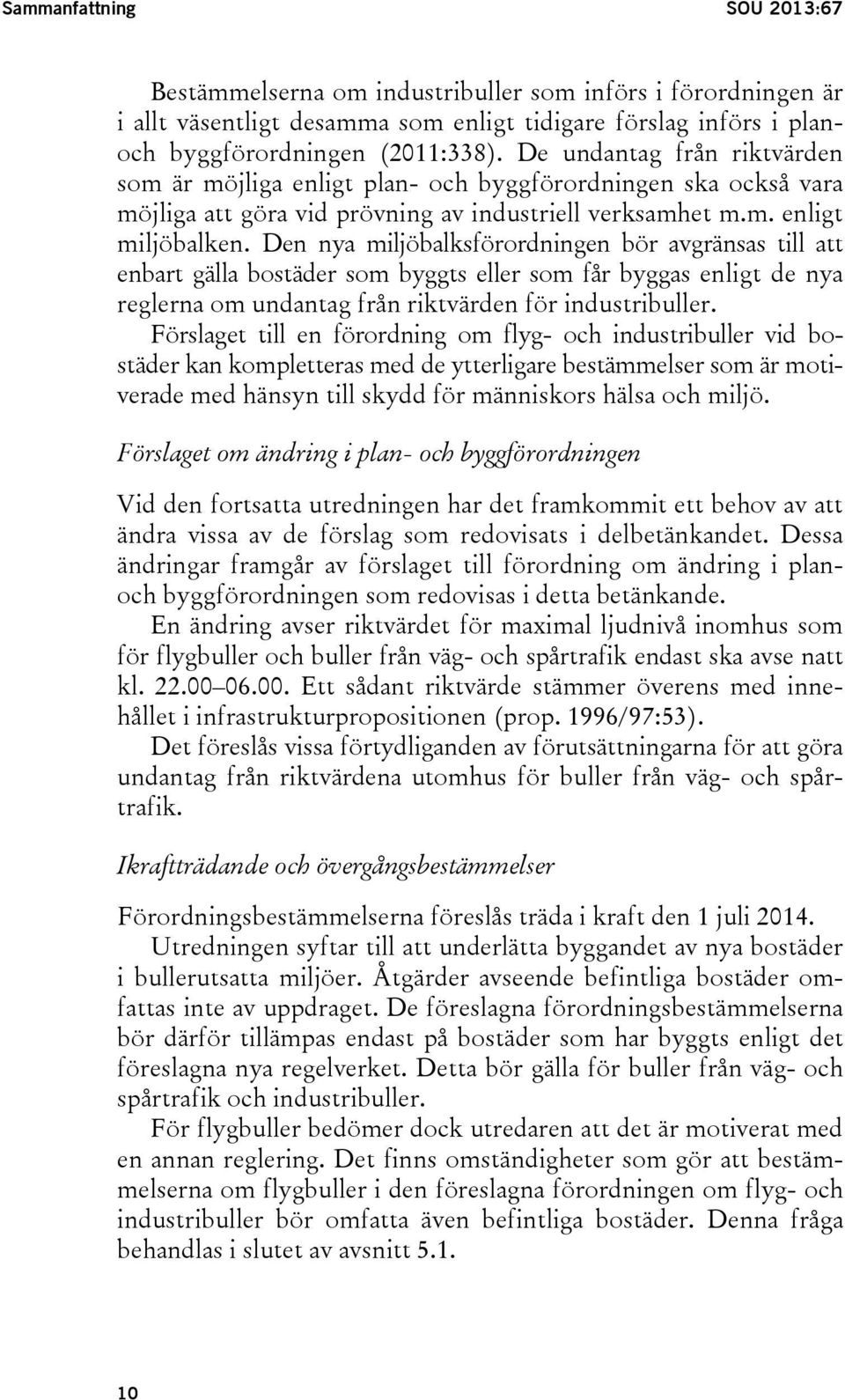 Den nya miljöbalksförordningen bör avgränsas till att enbart gälla bostäder som byggts eller som får byggas enligt de nya reglerna om undantag från riktvärden för industribuller.