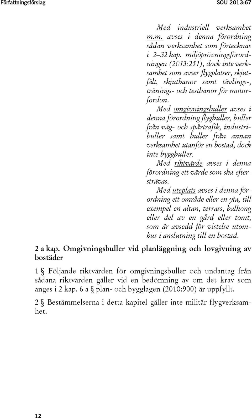 Med omgivningsbuller avses i denna förordning flygbuller, buller från väg- och spårtrafik, industribuller samt buller från annan verksamhet utanför en bostad, dock inte byggbuller.