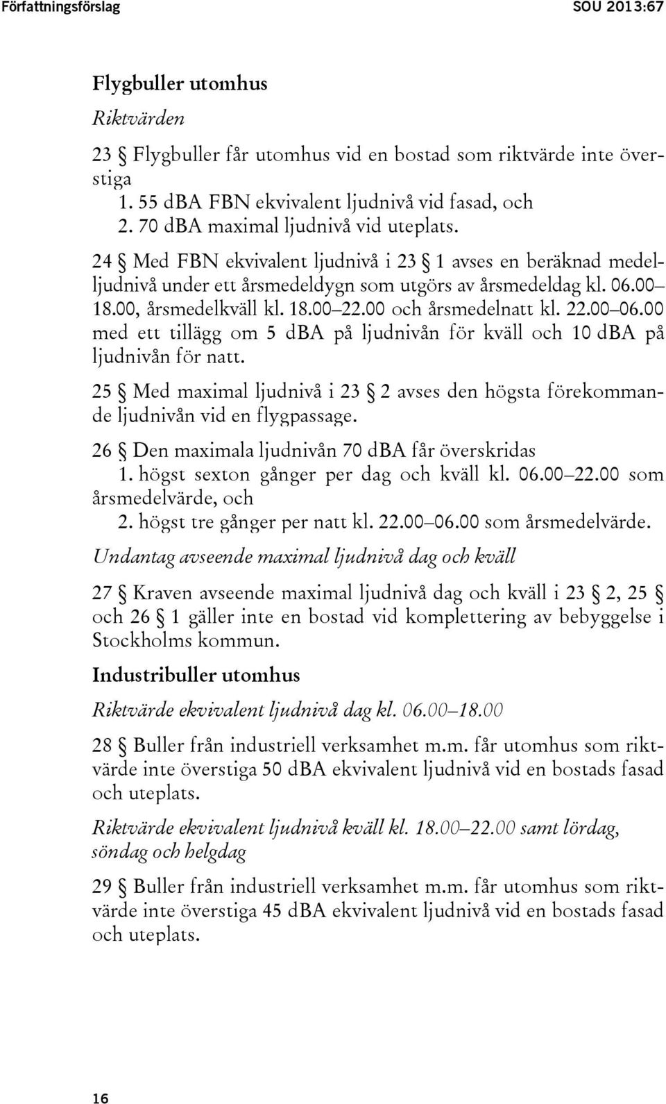 00 och årsmedelnatt kl. 22.00 06.00 med ett tillägg om 5 dba på ljudnivån för kväll och 10 dba på ljudnivån för natt.