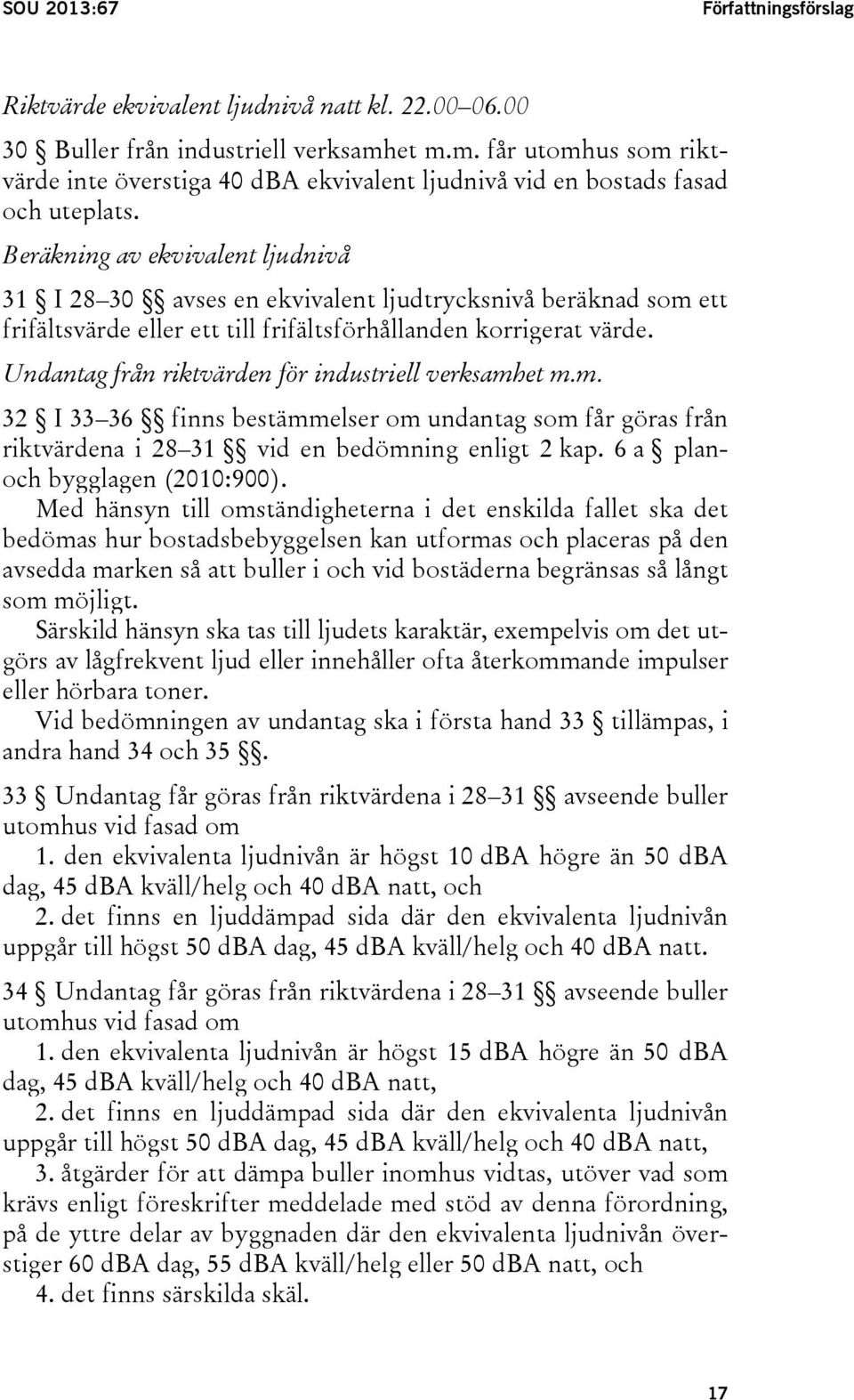 Beräkning av ekvivalent ljudnivå 31 I 28 30 avses en ekvivalent ljudtrycksnivå beräknad som ett frifältsvärde eller ett till frifältsförhållanden korrigerat värde.