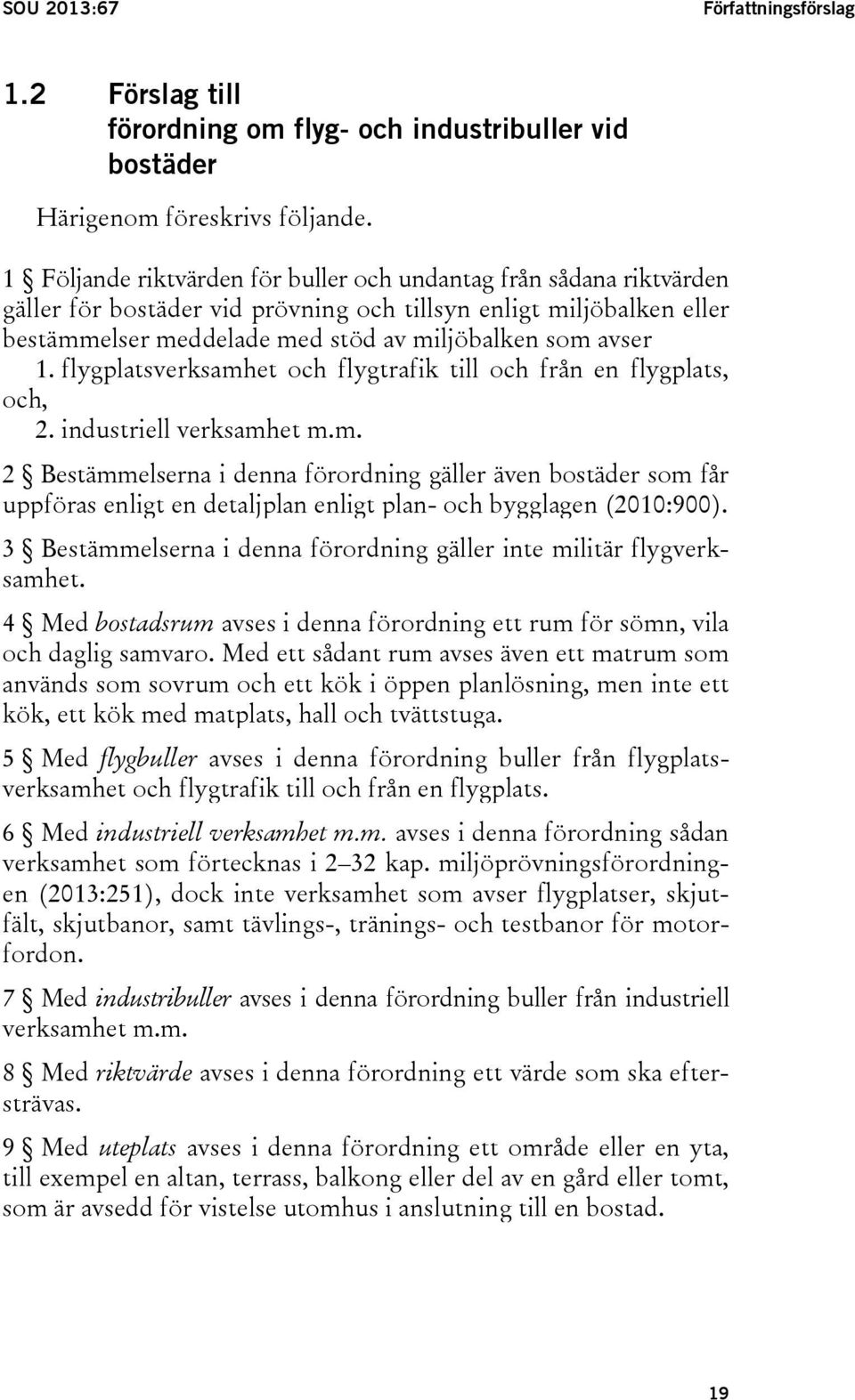flygplatsverksamhet och flygtrafik till och från en flygplats, och, 2. industriell verksamhet m.m. 2 Bestämmelserna i denna förordning gäller även bostäder som får uppföras enligt en detaljplan enligt plan- och bygglagen (2010:900).