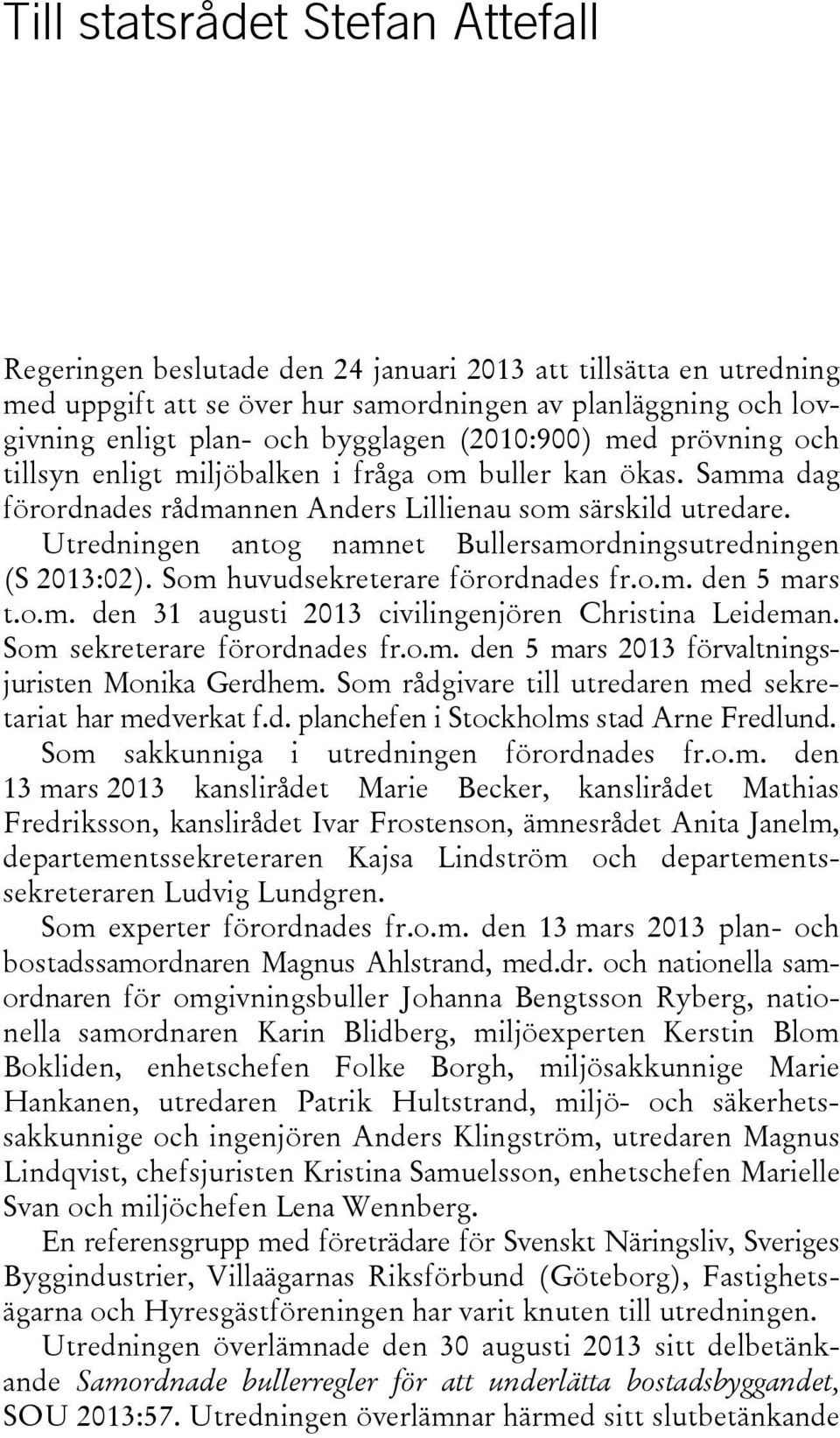 Utredningen antog namnet Bullersamordningsutredningen (S 2013:02). Som huvudsekreterare förordnades fr.o.m. den 5 mars t.o.m. den 31 augusti 2013 civilingenjören Christina Leideman.