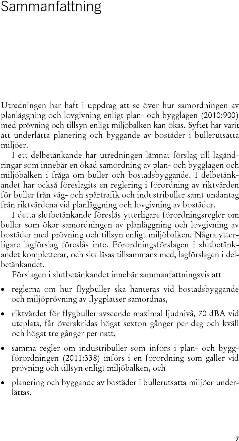 I ett delbetänkande har utredningen lämnat förslag till lagändringar som innebär en ökad samordning av plan- och bygglagen och miljöbalken i fråga om buller och bostadsbyggande.