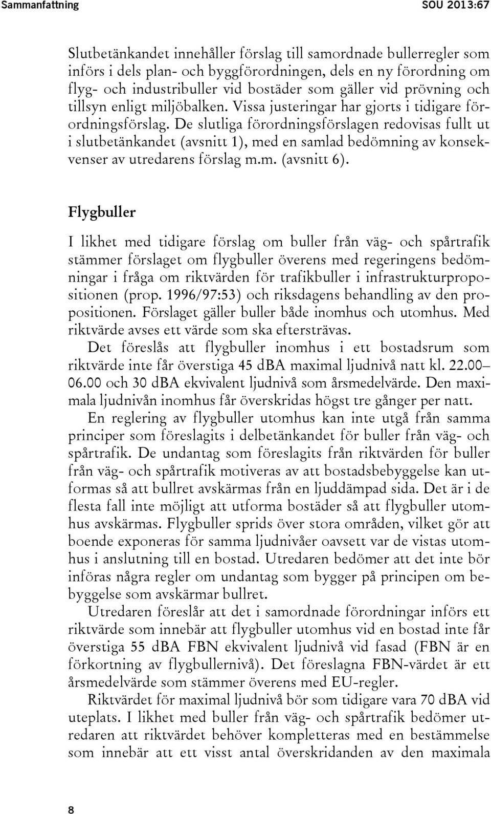 De slutliga förordningsförslagen redovisas fullt ut i slutbetänkandet (avsnitt 1), med en samlad bedömning av konsekvenser av utredarens förslag m.m. (avsnitt 6).
