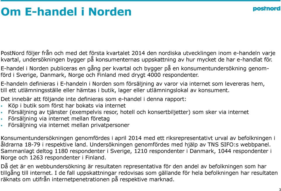 E-handeln definieras i E-handeln i Norden som försäljning av varor via internet som levereras hem, till ett utlämningsställe eller hämtas i butik, lager eller utlämningslokal av konsument.