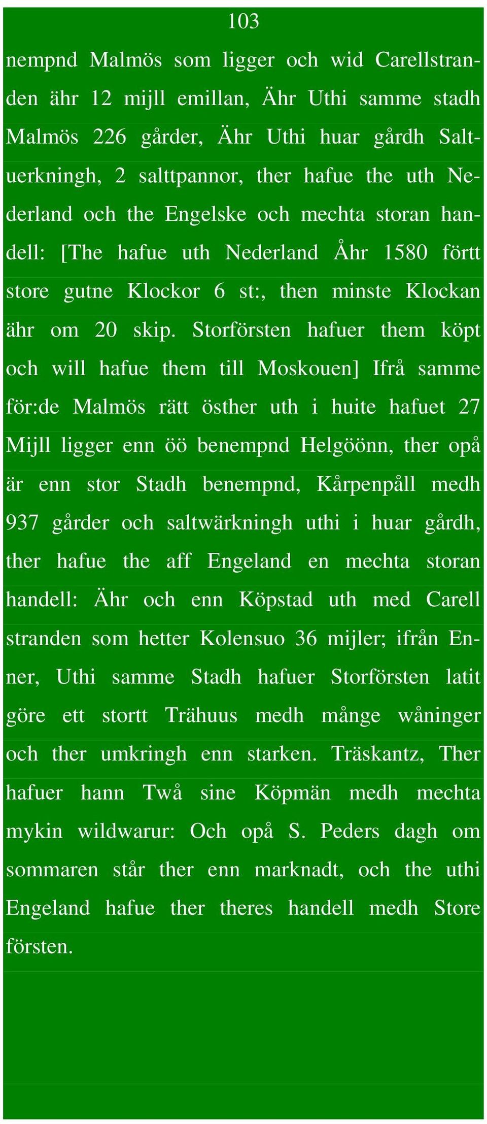 Storförsten hafuer them köpt och will hafue them till Moskouen] Ifrå samme för:de Malmös rätt östher uth i huite hafuet 27 Mijll ligger enn öö benempnd Helgöönn, ther opå är enn stor Stadh benempnd,