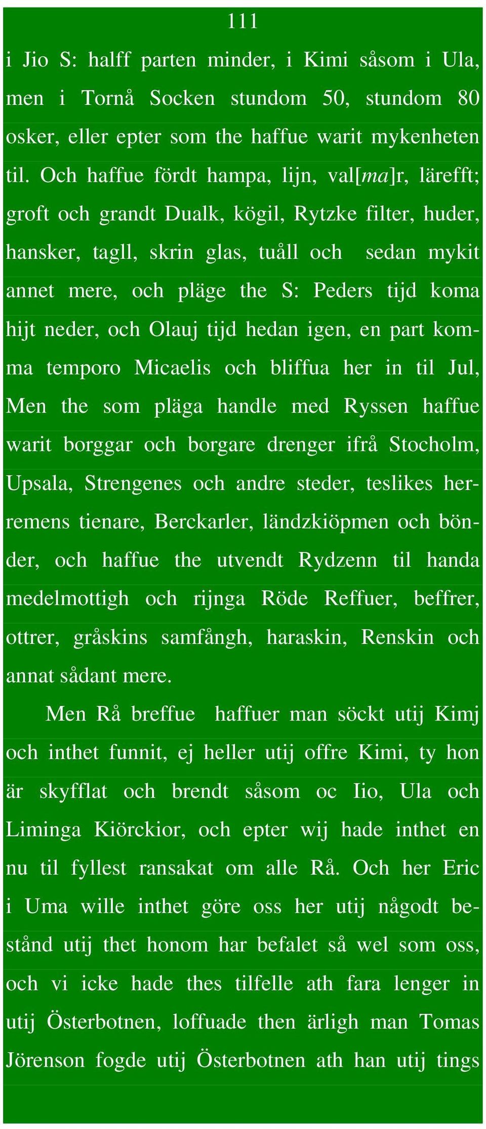 hijt neder, och Olauj tijd hedan igen, en part komma temporo Micaelis och bliffua her in til Jul, Men the som pläga handle med Ryssen haffue warit borggar och borgare drenger ifrå Stocholm, Upsala,