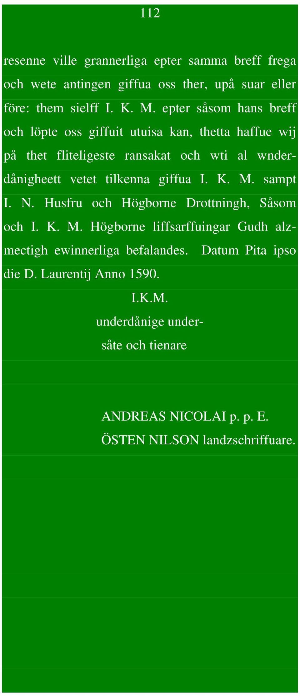 tilkenna giffua I. K. M. sampt I. N. Husfru och Högborne Drottningh, Såsom och I. K. M. Högborne liffsarffuingar Gudh alzmectigh ewinnerliga befalandes.