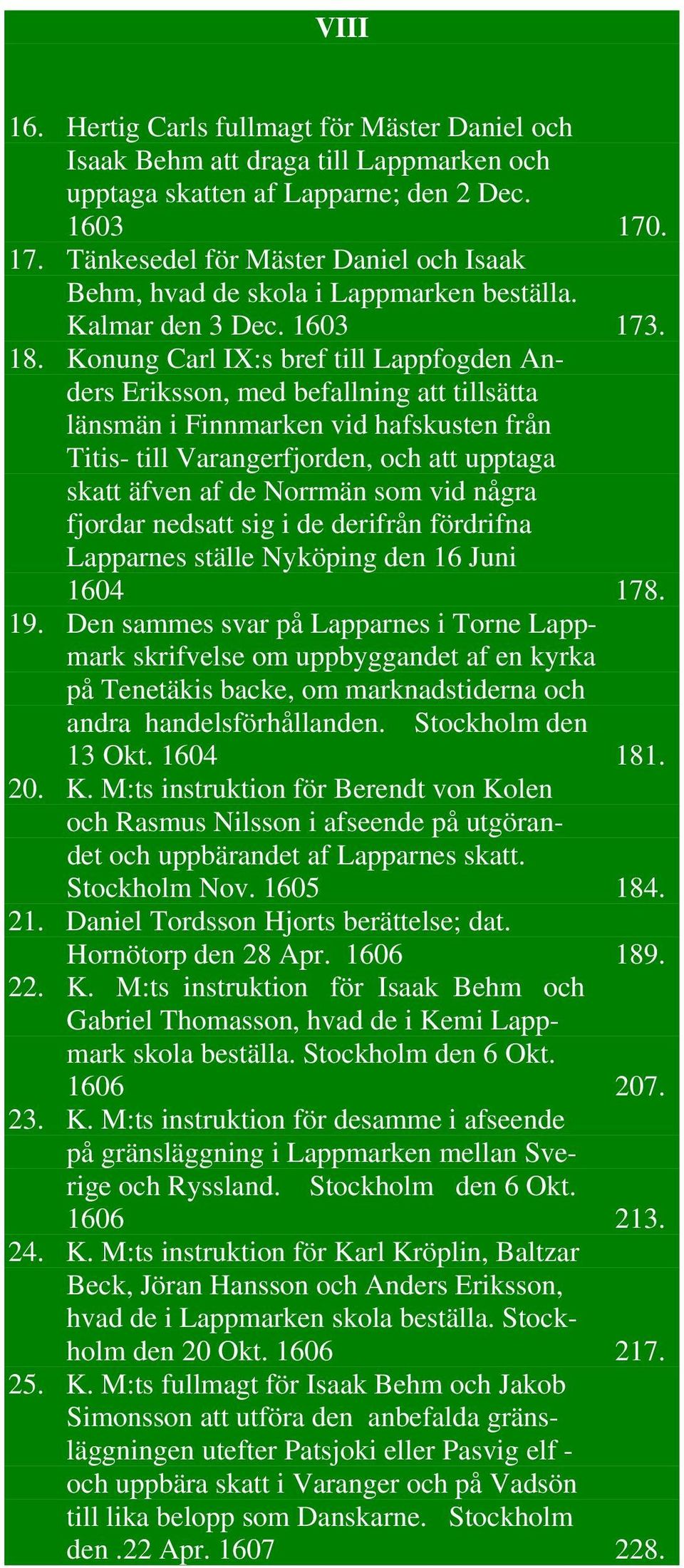 Konung Carl IX:s bref till Lappfogden Anders Eriksson, med befallning att tillsätta länsmän i Finnmarken vid hafskusten från Titis- till Varangerfjorden, och att upptaga skatt äfven af de Norrmän som