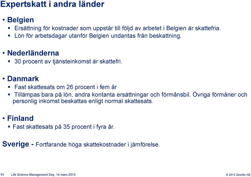 Danmark Fast skattesats om 26 procent i fem år Tillämpas bara på lön, andra kontanta ersättningar och förmånsbil.