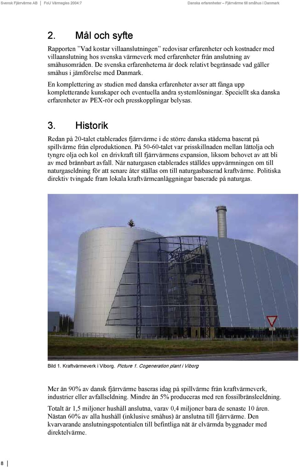 En komplettering av studien med danska erfarenheter avser att fånga upp kompletterande kunskaper och eventuella andra systemlösningar.