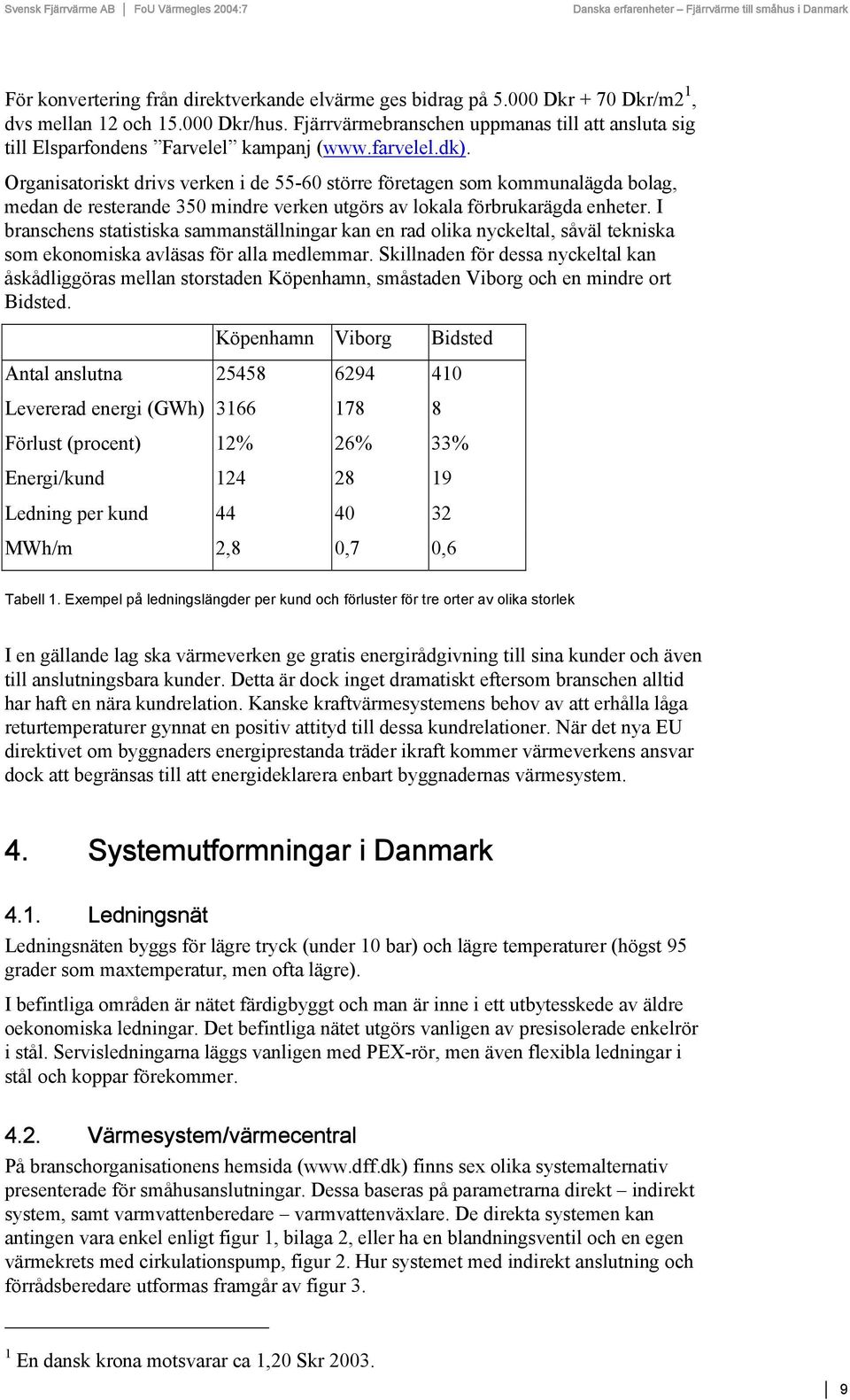 Organisatoriskt drivs verken i de 55-60 större företagen som kommunalägda bolag, medan de resterande 350 mindre verken utgörs av lokala förbrukarägda enheter.